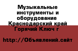  Музыкальные инструменты и оборудование. Краснодарский край,Горячий Ключ г.